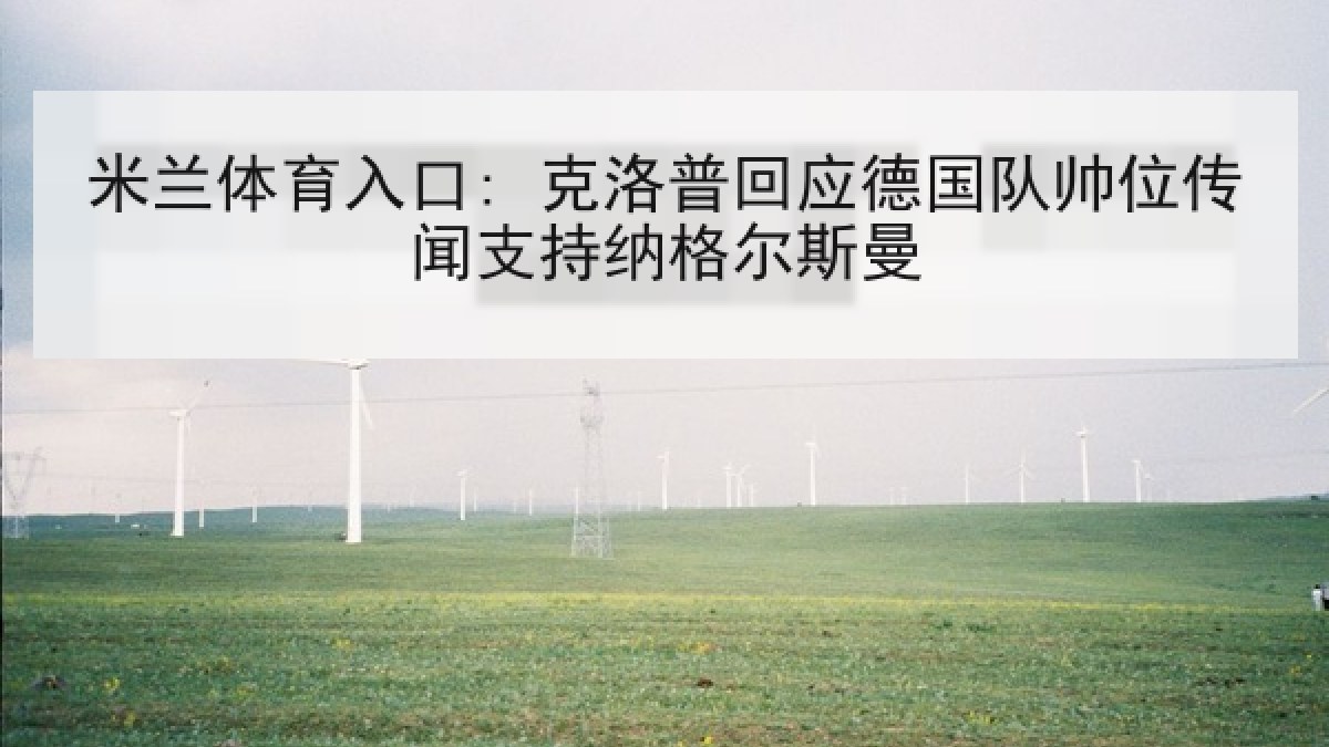 米兰体育入口: 克洛普回应德国队帅位传闻支持纳格尔斯曼