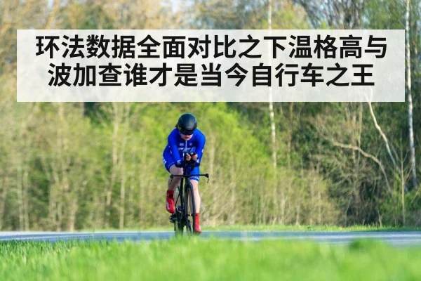 环法数据全面对比之下温格高与波加查谁才是当今自行车之王